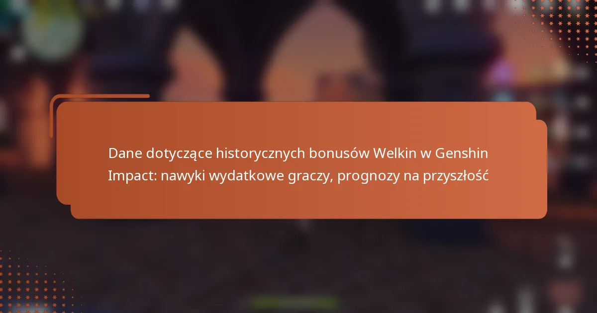 Dane dotyczące historycznych bonusów Welkin w Genshin Impact: nawyki wydatkowe graczy, prognozy na przyszłość