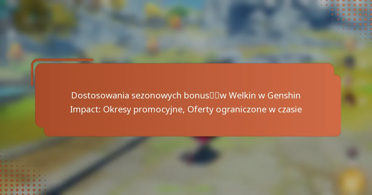 Dostosowania sezonowych bonusów Welkin w Genshin Impact: Okresy promocyjne, Oferty ograniczone w czasie