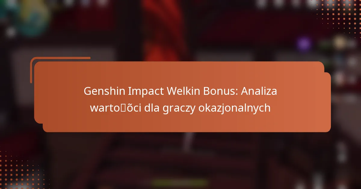 Genshin Impact Welkin Bonus: Analiza wartości dla graczy okazjonalnych