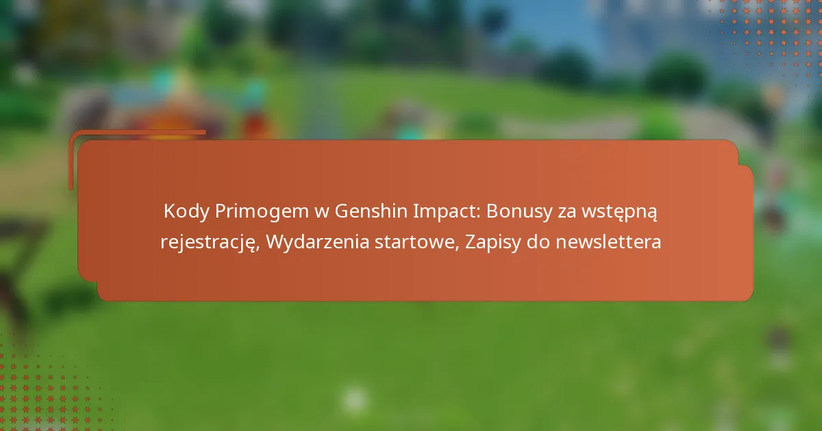 Kody Primogem w Genshin Impact: Bonusy za wstępną rejestrację, Wydarzenia startowe, Zapisy do newslettera