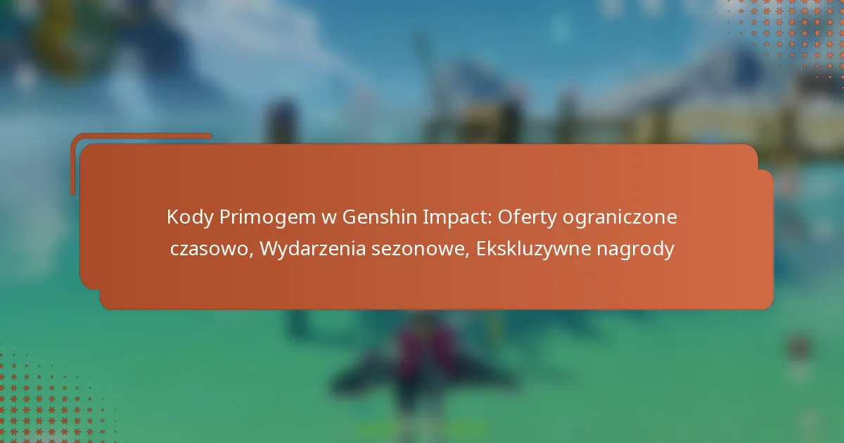 Kody Primogem w Genshin Impact: Oferty ograniczone czasowo, Wydarzenia sezonowe, Ekskluzywne nagrody