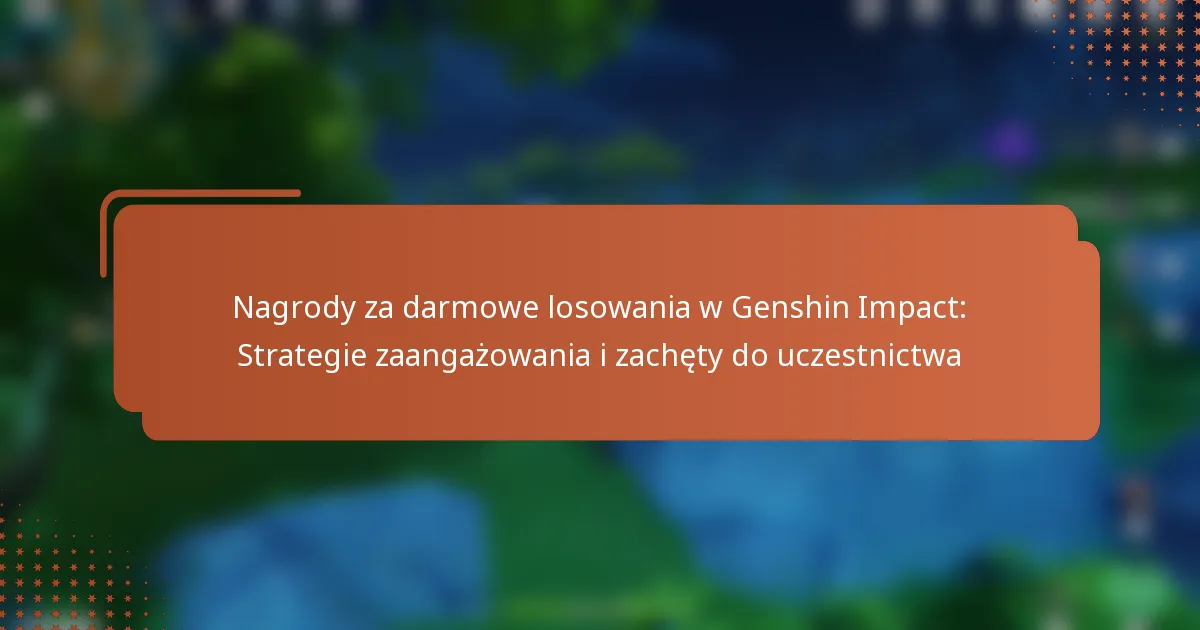 Nagrody za darmowe losowania w Genshin Impact: Strategie zaangażowania i zachęty do uczestnictwa