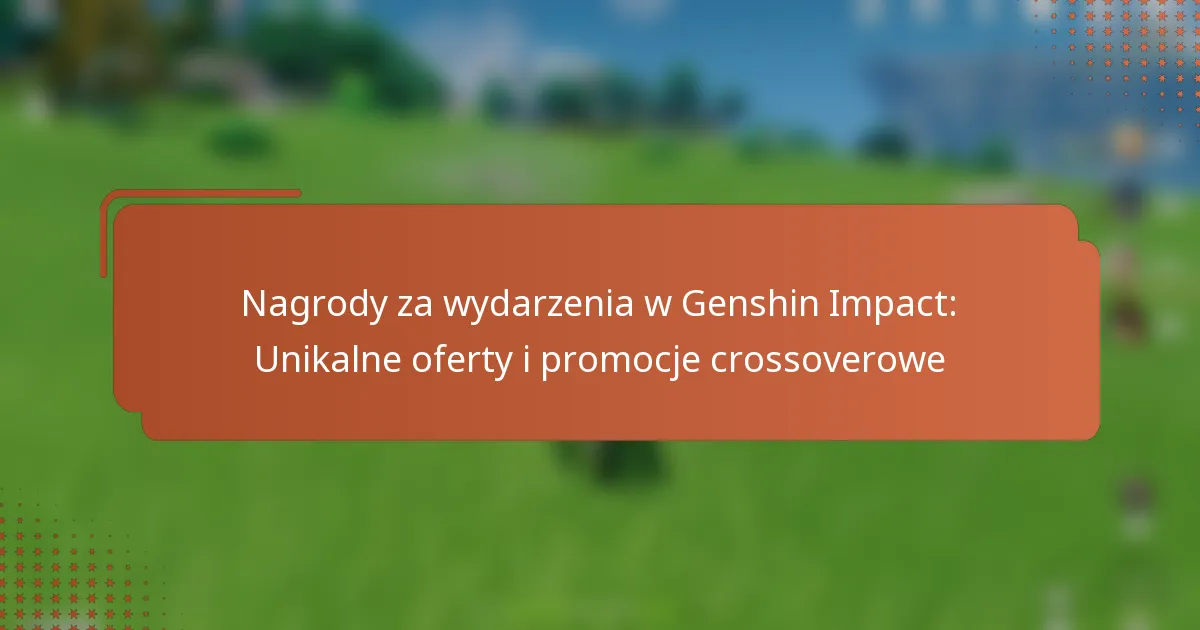 Nagrody za wydarzenia w Genshin Impact: Unikalne oferty i promocje crossoverowe