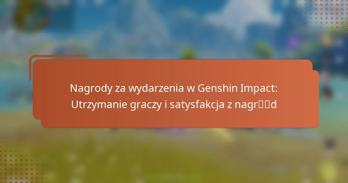 Nagrody za wydarzenia w Genshin Impact: Utrzymanie graczy i satysfakcja z nagród