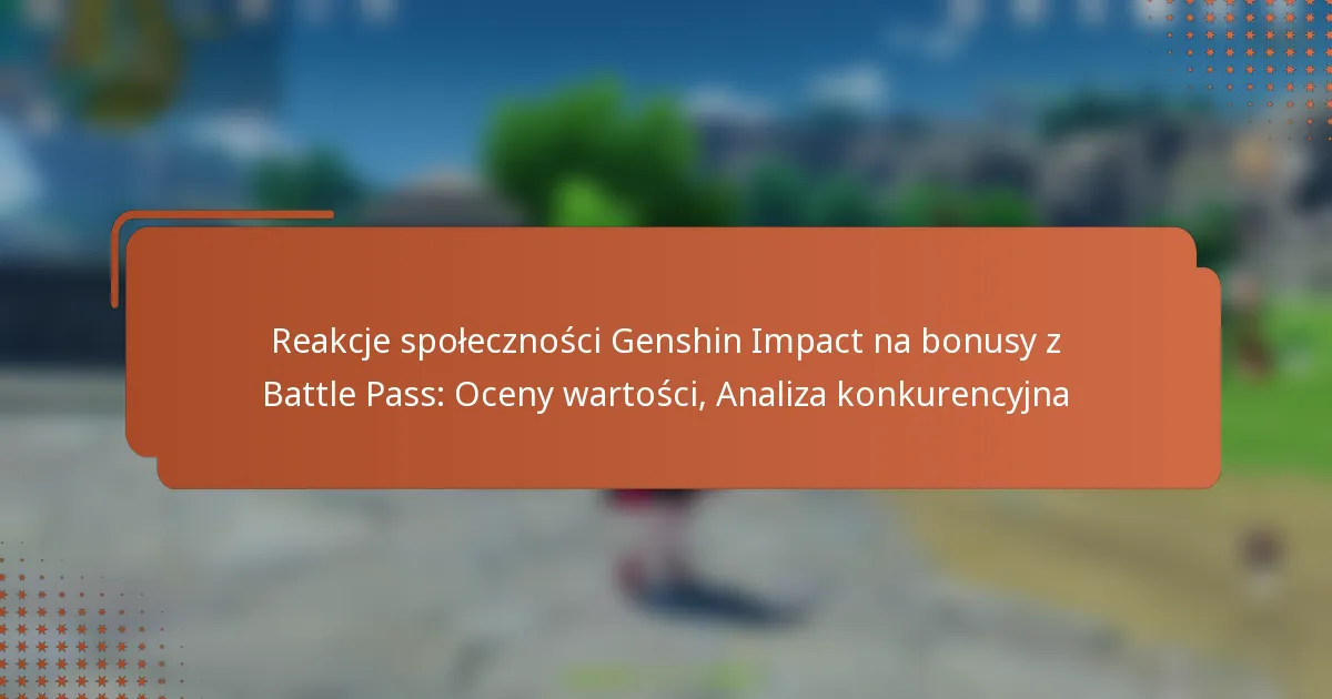 Reakcje społeczności Genshin Impact na bonusy z Battle Pass: Oceny wartości, Analiza konkurencyjna
