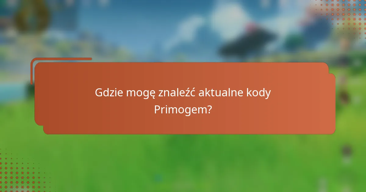 Gdzie mogę znaleźć aktualne kody Primogem?