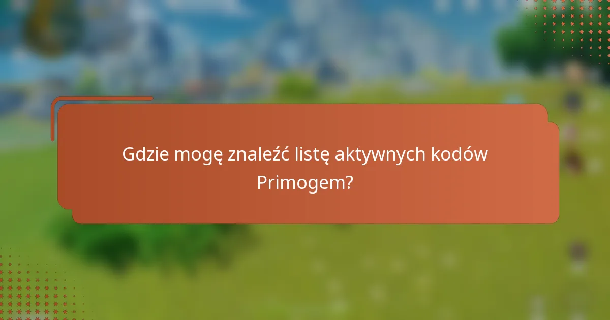 Gdzie mogę znaleźć listę aktywnych kodów Primogem?