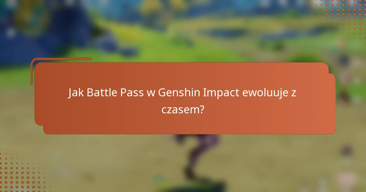 Jak Battle Pass w Genshin Impact ewoluuje z czasem?