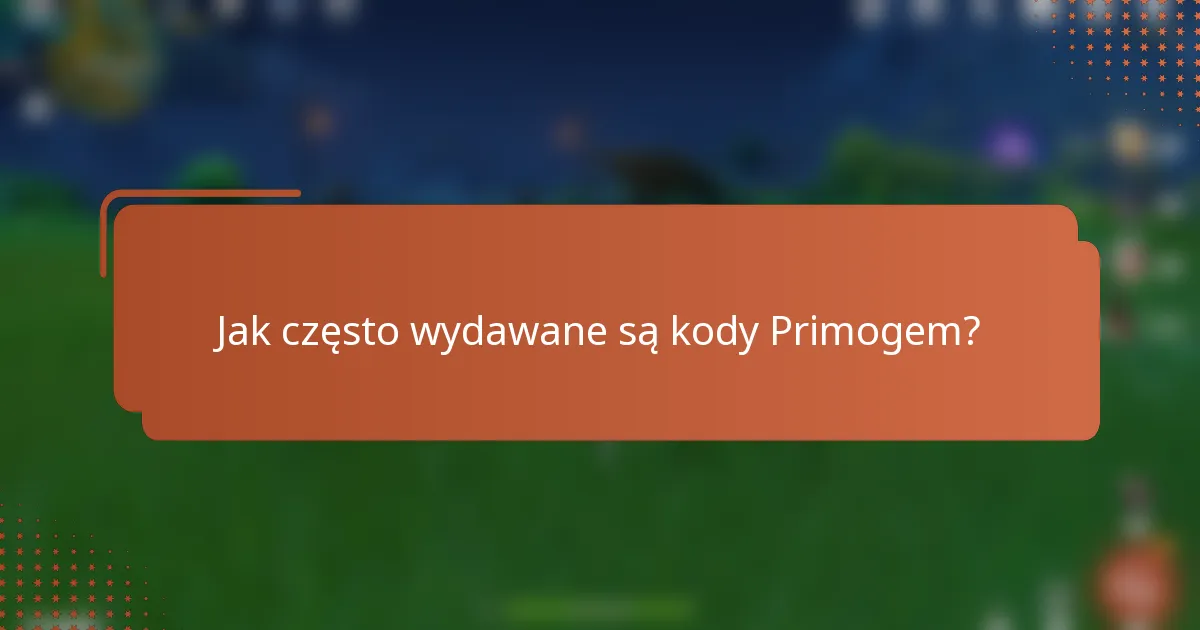 Jak często wydawane są kody Primogem?