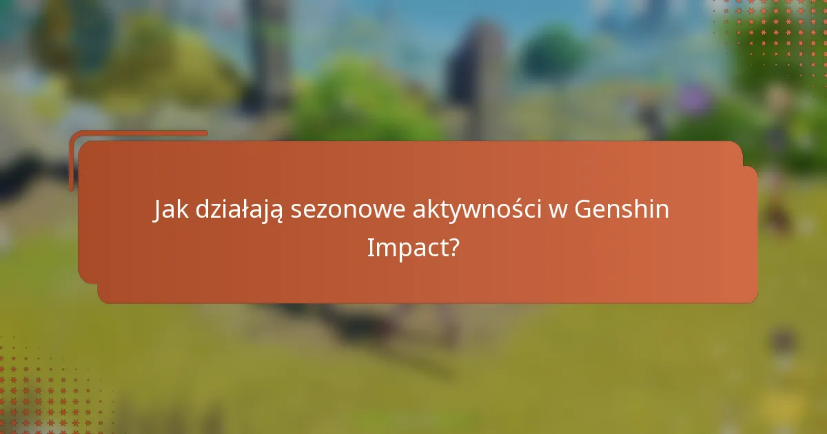 Jak działają sezonowe aktywności w Genshin Impact?