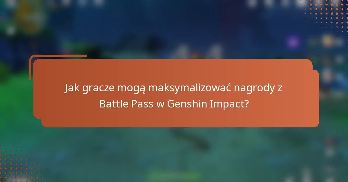 Jak gracze mogą maksymalizować nagrody z Battle Pass w Genshin Impact?