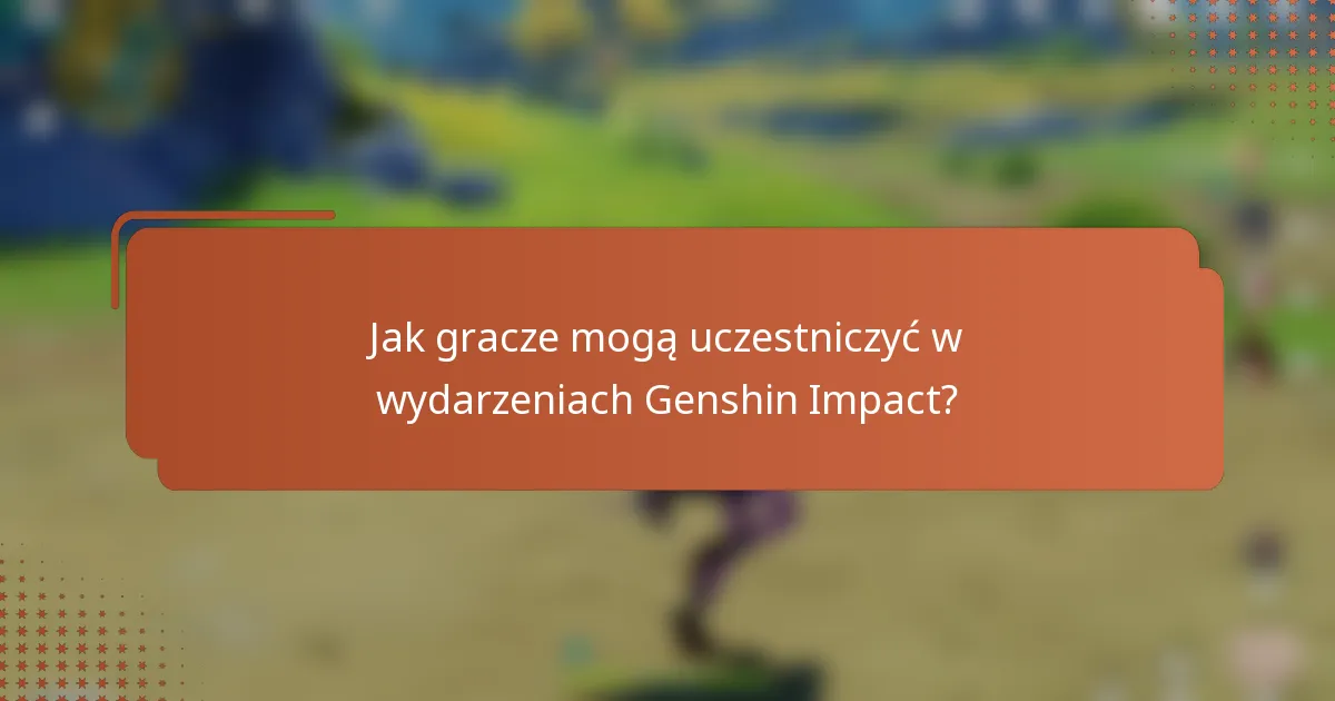 Jak gracze mogą uczestniczyć w wydarzeniach Genshin Impact?