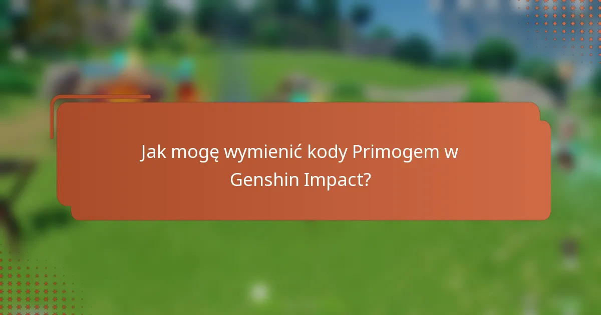 Jak mogę wymienić kody Primogem w Genshin Impact?