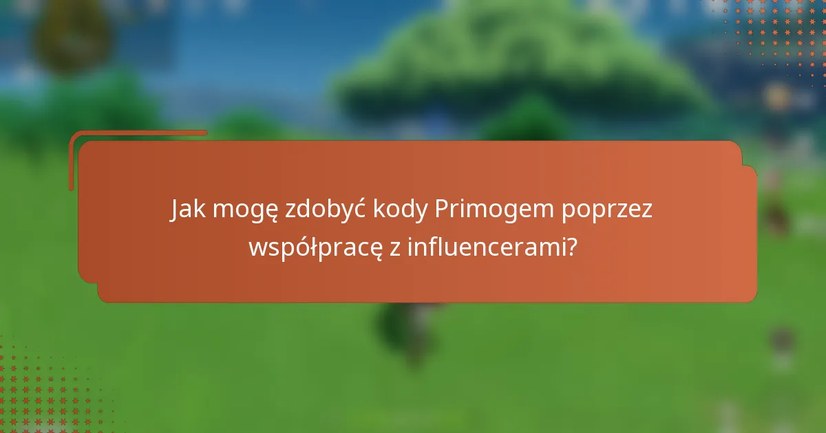 Jak mogę zdobyć kody Primogem poprzez współpracę z influencerami?