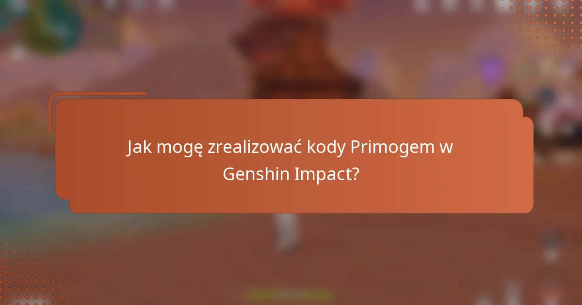 Jak mogę zrealizować kody Primogem w Genshin Impact?