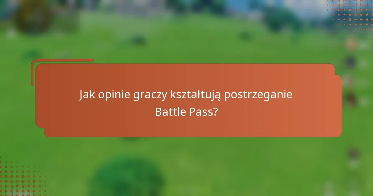Jak opinie graczy kształtują postrzeganie Battle Pass?