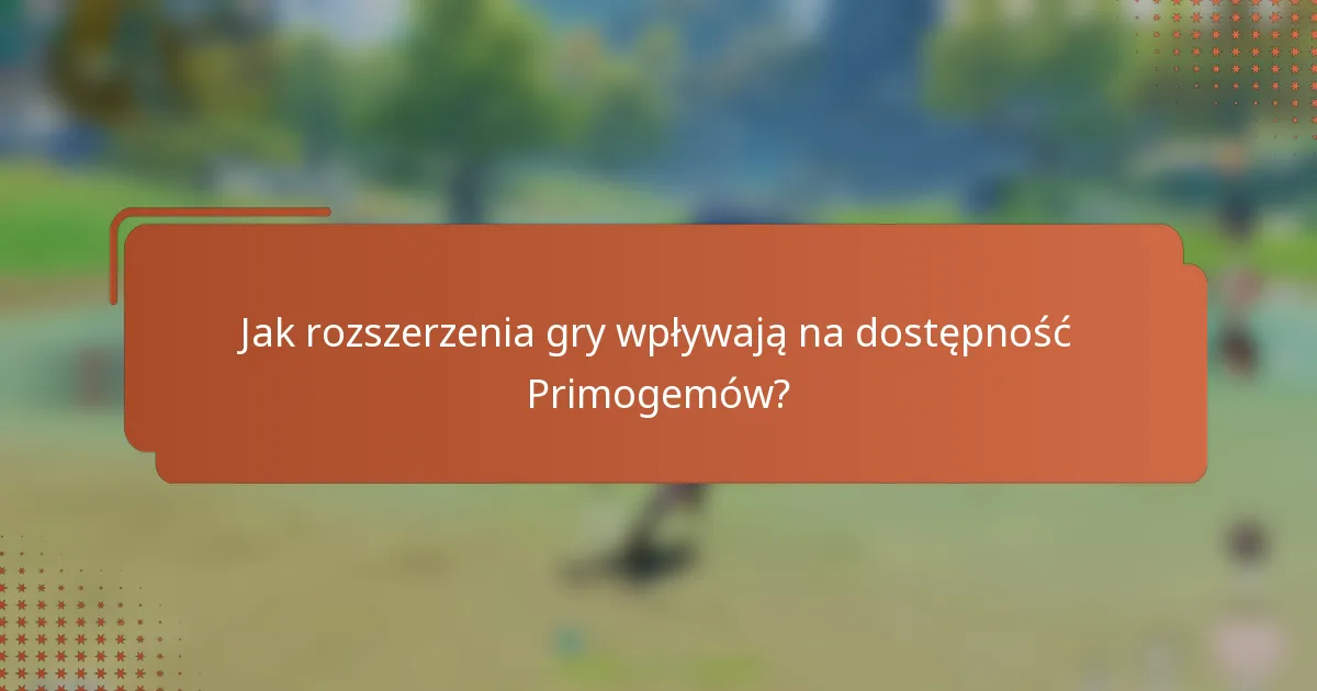 Jak rozszerzenia gry wpływają na dostępność Primogemów?