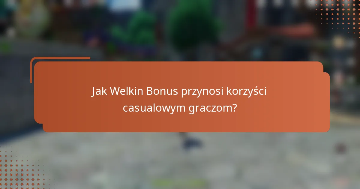 Jak Welkin Bonus przynosi korzyści casualowym graczom?