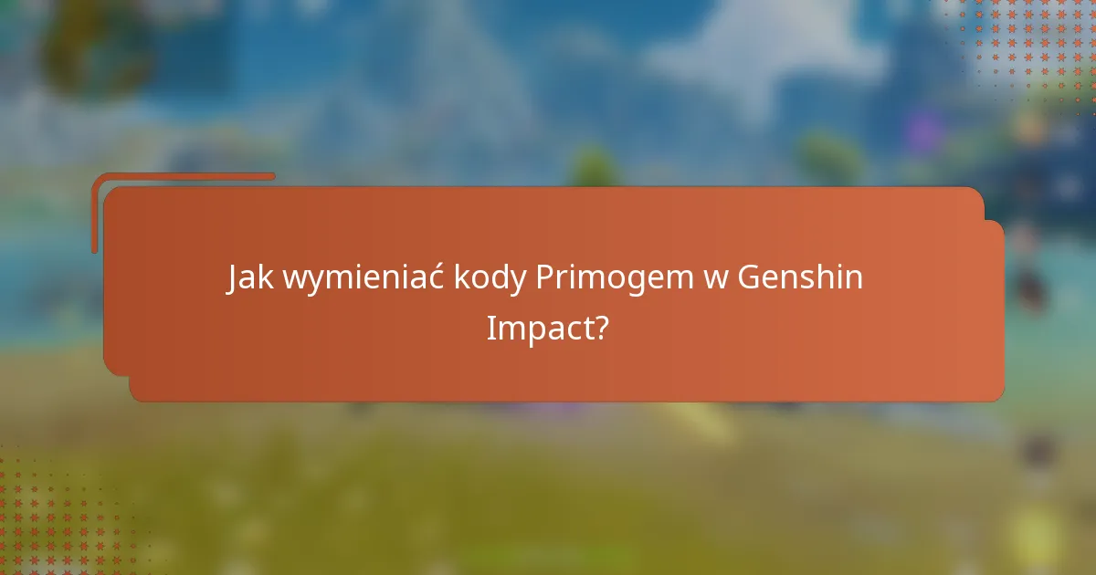 Jak wymieniać kody Primogem w Genshin Impact?
