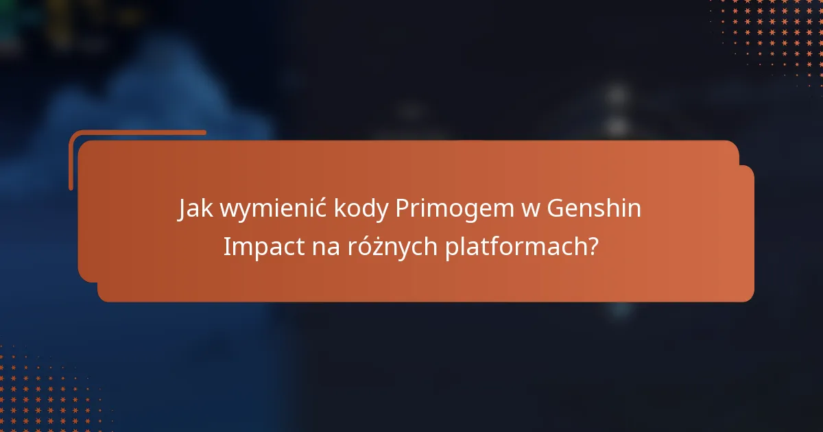 Jak wymienić kody Primogem w Genshin Impact na różnych platformach?