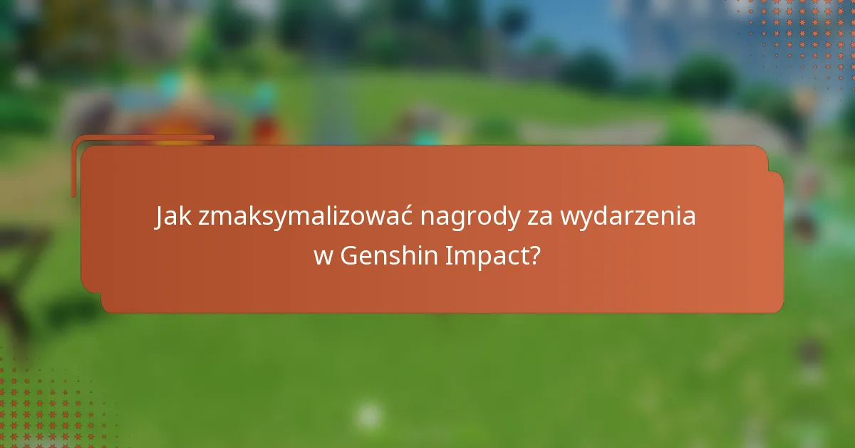 Jak zmaksymalizować nagrody za wydarzenia w Genshin Impact?