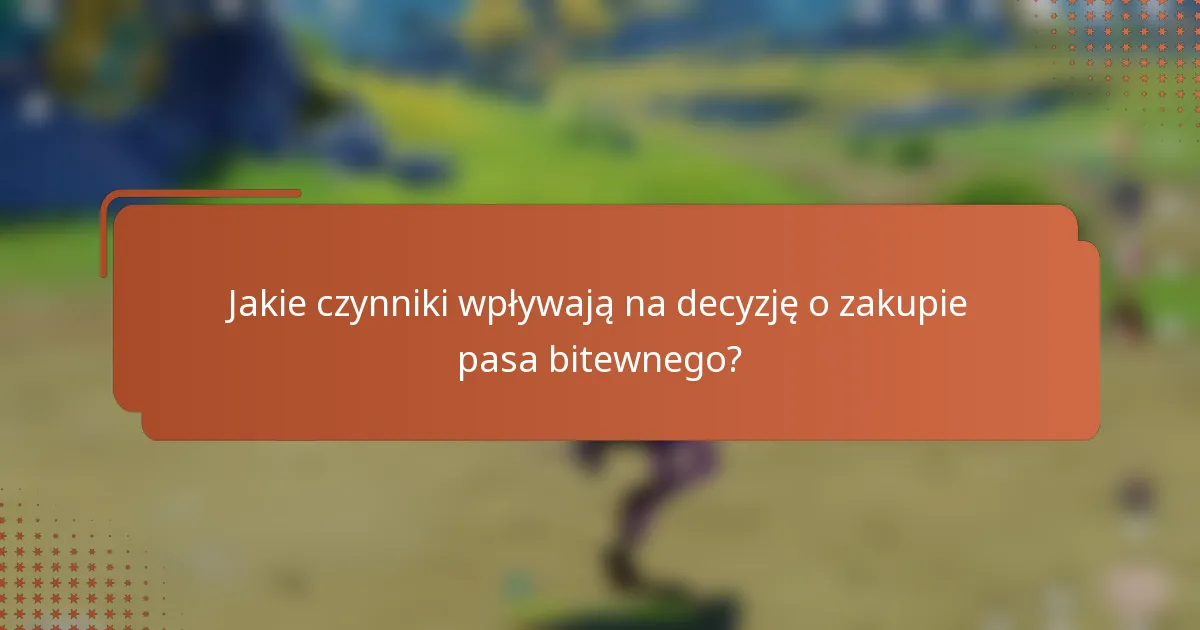 Jakie czynniki wpływają na decyzję o zakupie pasa bitewnego?