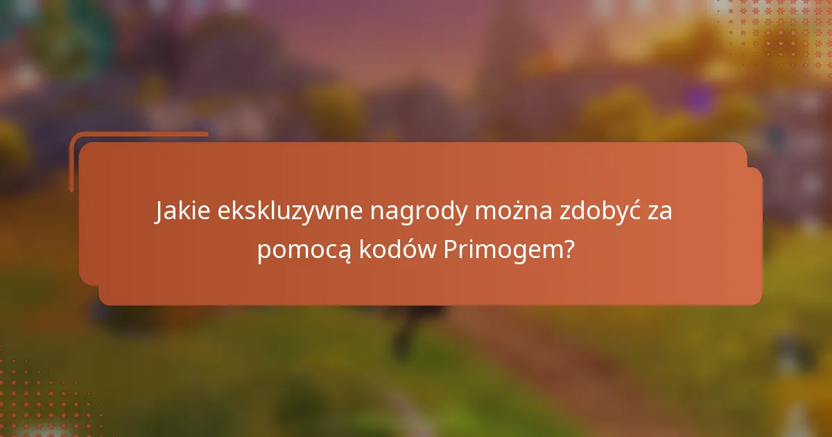 Jakie ekskluzywne nagrody można zdobyć za pomocą kodów Primogem?