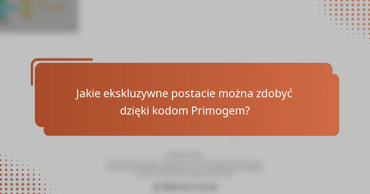Jakie ekskluzywne postacie można zdobyć dzięki kodom Primogem?