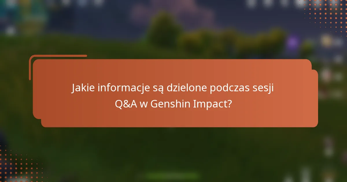 Jakie informacje są dzielone podczas sesji Q&A w Genshin Impact?