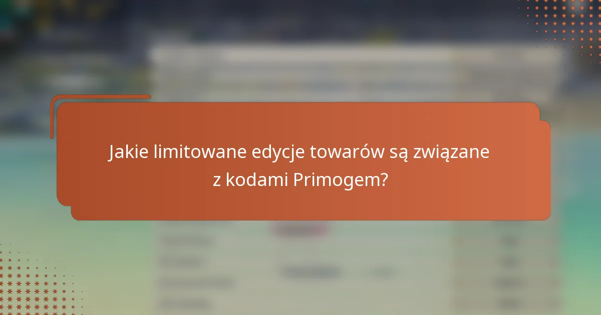 Jakie limitowane edycje towarów są związane z kodami Primogem?