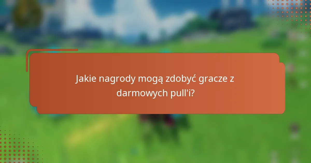 Jakie nagrody mogą zdobyć gracze z darmowych pull'i?