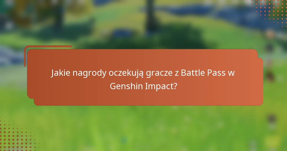 Jakie nagrody oczekują gracze z Battle Pass w Genshin Impact?
