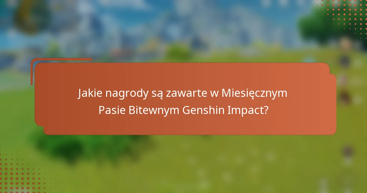Jakie nagrody są zawarte w Miesięcznym Pasie Bitewnym Genshin Impact?