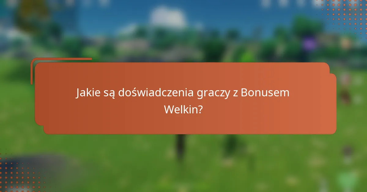 Jakie są doświadczenia graczy z Bonusem Welkin?