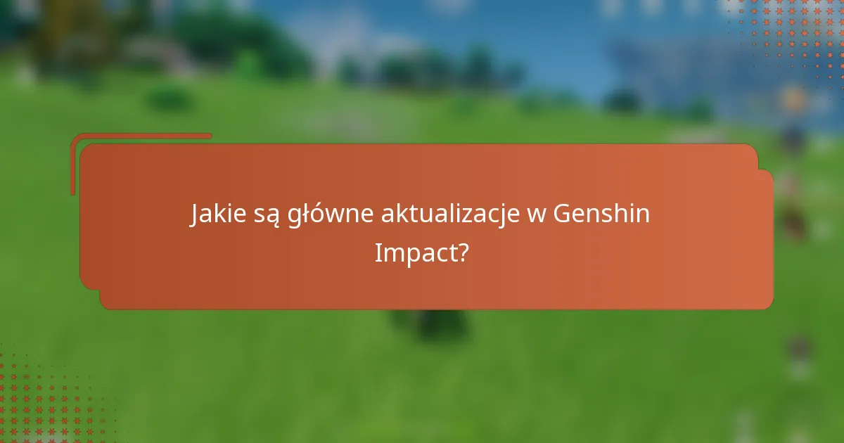 Jakie są główne aktualizacje w Genshin Impact?