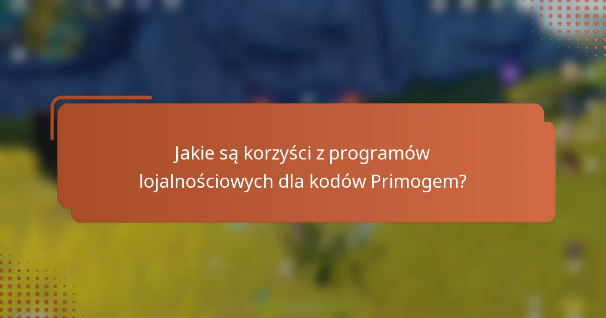 Jakie są korzyści z programów lojalnościowych dla kodów Primogem?