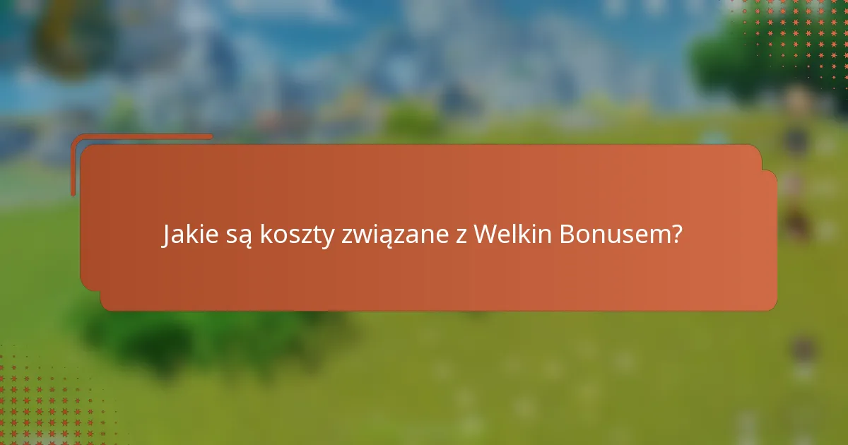 Jakie są koszty związane z Welkin Bonusem?
