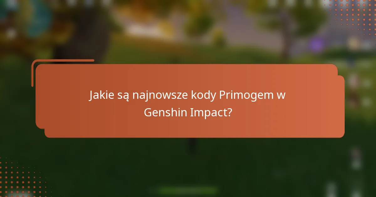 Jakie są najnowsze kody Primogem w Genshin Impact?