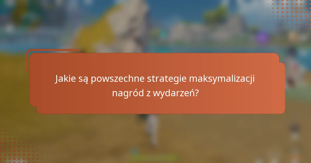 Jakie są powszechne strategie maksymalizacji nagród z wydarzeń?