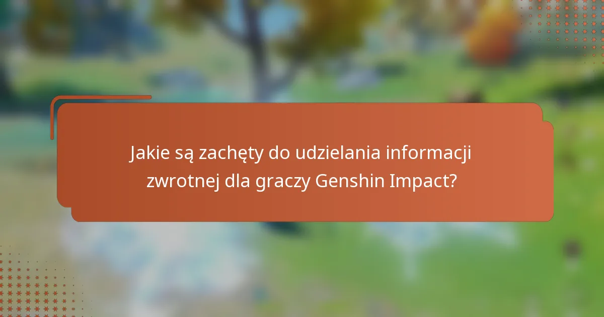 Jakie są zachęty do udzielania informacji zwrotnej dla graczy Genshin Impact?