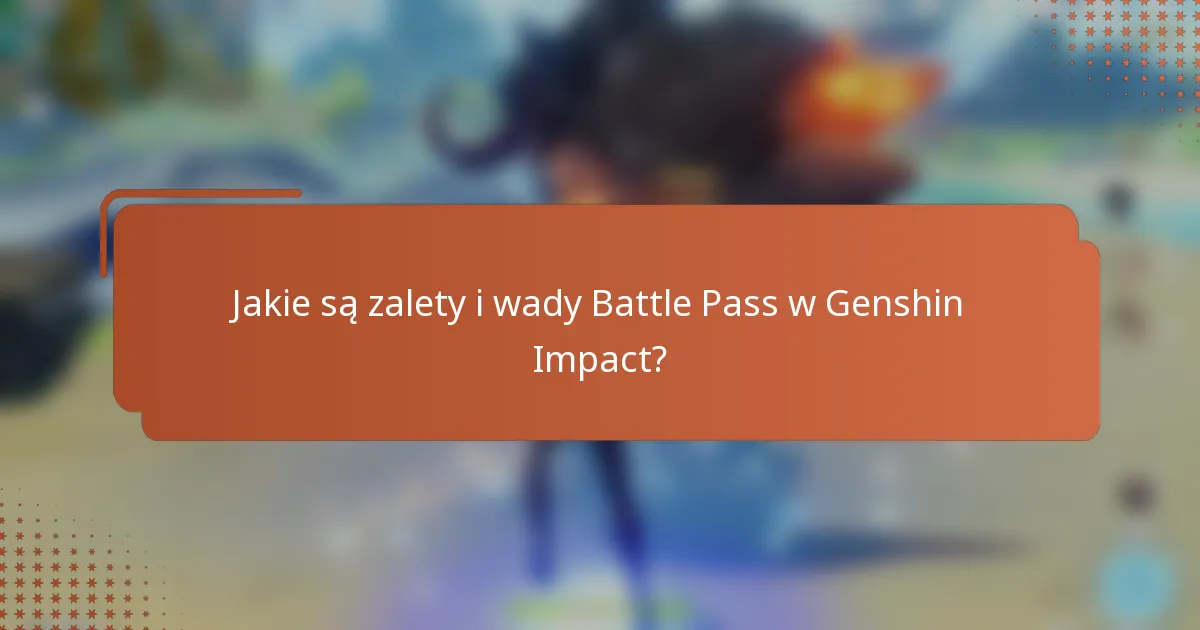 Jakie są zalety i wady Battle Pass w Genshin Impact?