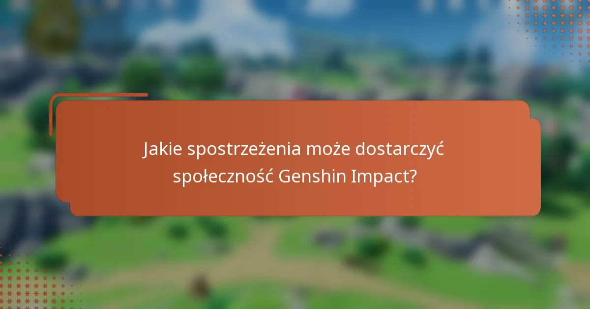 Jakie spostrzeżenia może dostarczyć społeczność Genshin Impact?