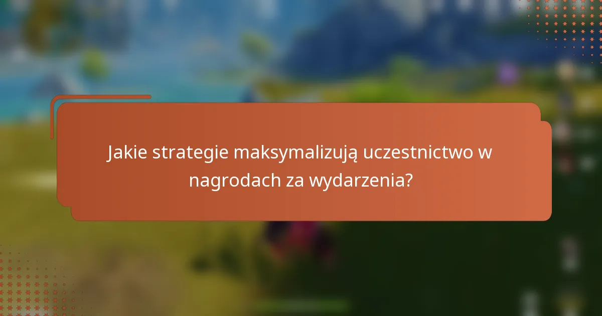 Jakie strategie maksymalizują uczestnictwo w nagrodach za wydarzenia?