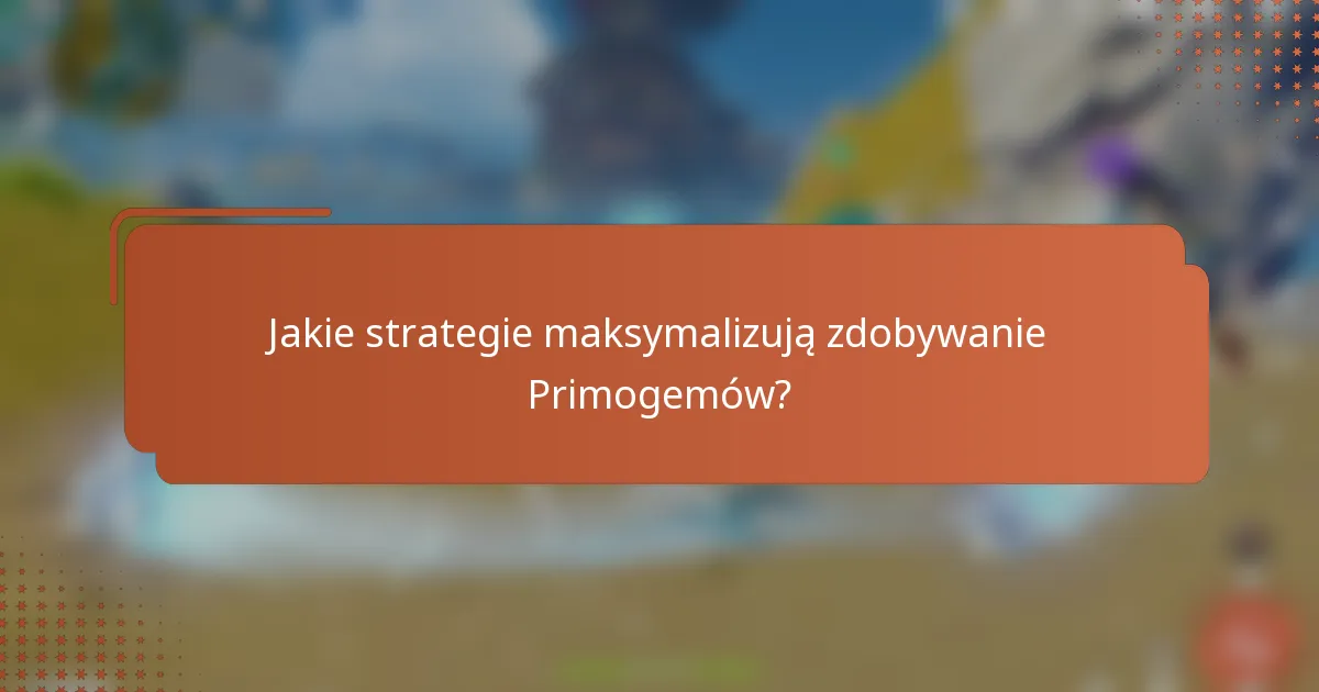Jakie strategie maksymalizują zdobywanie Primogemów?