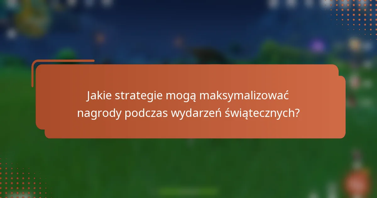 Jakie strategie mogą maksymalizować nagrody podczas wydarzeń świątecznych?