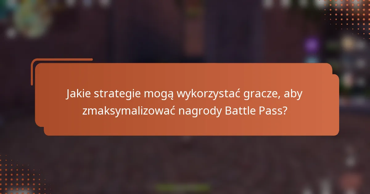 Jakie strategie mogą wykorzystać gracze, aby zmaksymalizować nagrody Battle Pass?