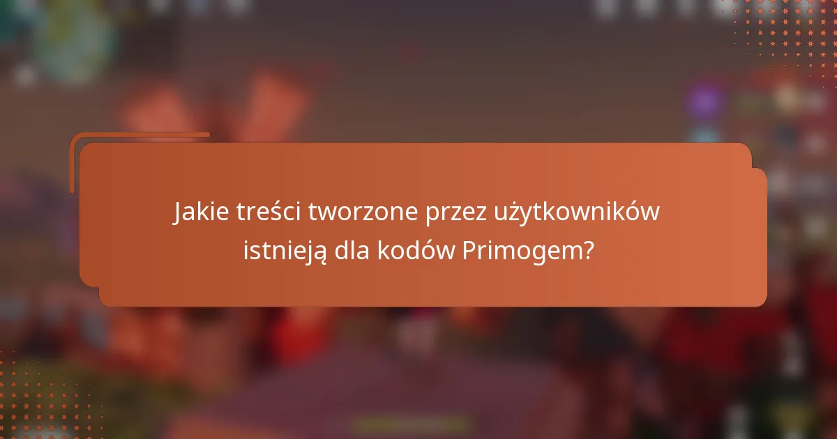 Jakie treści tworzone przez użytkowników istnieją dla kodów Primogem?