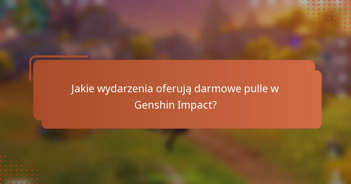 Jakie wydarzenia oferują darmowe pulle w Genshin Impact?