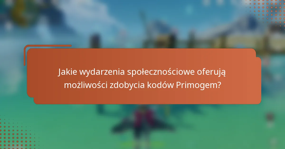 Jakie wydarzenia społecznościowe oferują możliwości zdobycia kodów Primogem?