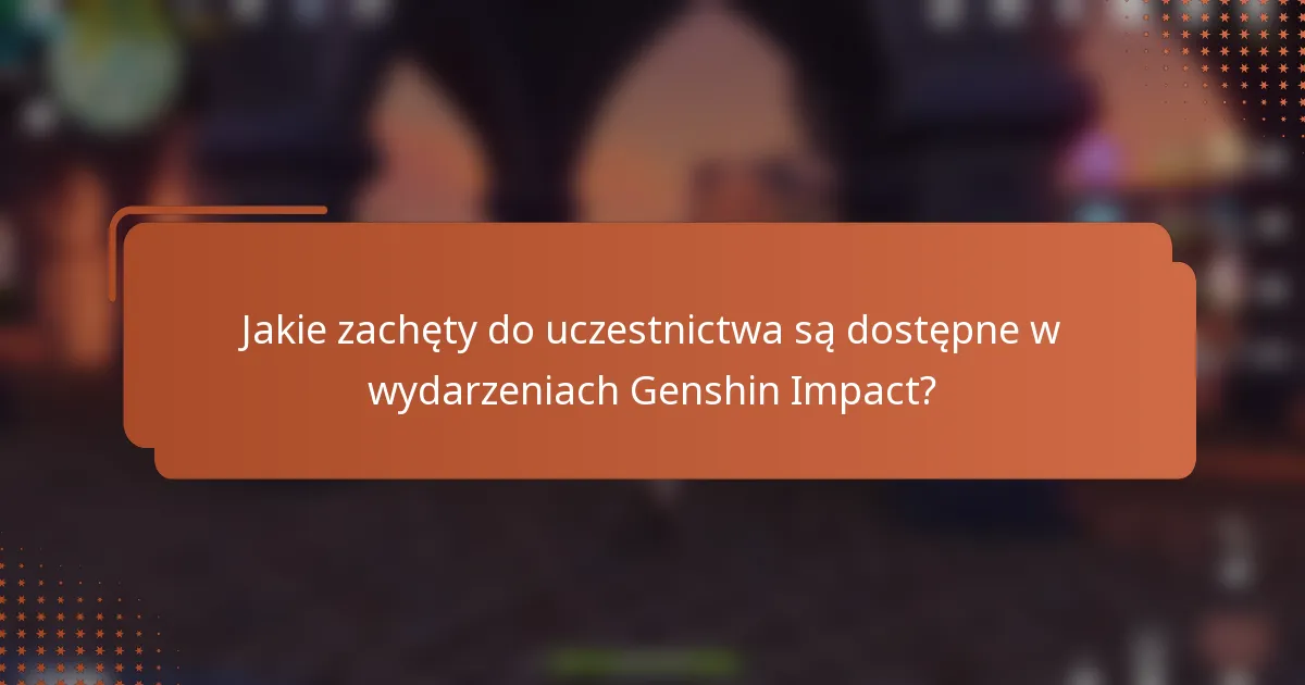Jakie zachęty do uczestnictwa są dostępne w wydarzeniach Genshin Impact?